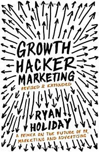 Growth Hacker Marketing : A Primer on the Future of PR, Marketing and Advertising (Paperback)