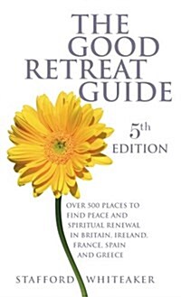 The Good Retreat Guide : Over 500 Places to Find Peace and Spiritual Renewal in Britain, Ireland, France, Spain and Greece (Paperback, 5 Rev ed)