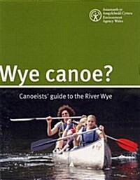 Wye Canoe? : Canoeist Guide to the River Wye (Spiral Bound, 12 Revised edition)