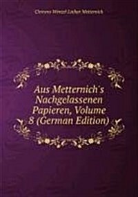 Aus Metternichs Nachgelassenen Papieren : Volume 8 (Paperback)