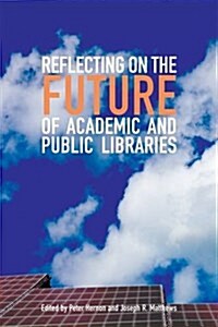 Reflecting on the Future of Academic and Public Libraries (Paperback)