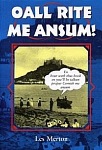 Oall Rite Me Ansum! : A Salute to the Cornish Dialect (Paperback)