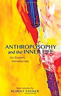 Anthroposophy and the Inner Life : An Esoteric Introduction (Paperback, 2 Facsimile edition)