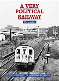 A Very Political Railway : The Rescue of the North London Line (Hardcover)
