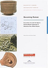 Becoming Roman : Excavation of a Late Iron Age to Roman Landscape at Monkston (Paperback)