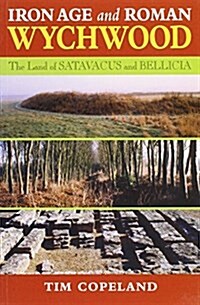 Iron Age and Roman Wychwood : In the Land of Satavacus and Bellicia (Paperback)