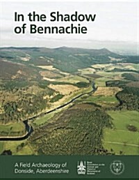 In the Shadow of Bennachie : A Field Archaeology of Donside, Aberdeenshire (Hardcover, 2nd Revised edition)