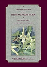 On the Various Contrivances by Which British and Foreign Orchids are Fertilised by Insects, and the Good Effects of Intercrossing. (Paperback)