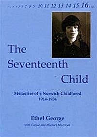 The Seventeenth Child : Memories of a Norwich Childhood 1914-1934 (Paperback)