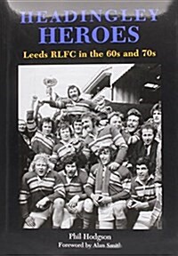 Headingley Heroes : Leeds RLFC in the 60s and 70s (Hardcover)
