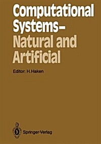 Computational Systems - Natural and Artificial: Proceedings of the International Symposium on Synergetics at Schloa Elmau, Bavaria, May 4-9, 1987 (Hardcover)