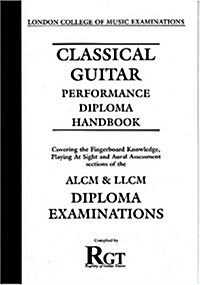 Classical Guitar Performance Diploma Handbook : Covering the Fingerboard Knowledge, Playing at Sight and Aural Assessment Sections of the ALMN and LLC (Paperback)