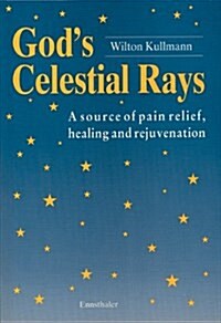 Gods Celestial Rays: A Source of Pain Relief, Healing and Rejuvenation (Paperback)