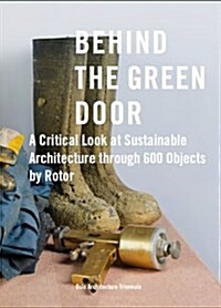 Behind the Green Door : A Critical Look at Sustainable Architecture Through 600 Objects (Paperback)