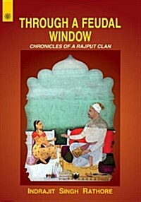 Through a Feudal Window : Chronicles of a Rajput Clan (Hardcover)