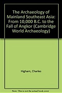The Archaeology of Mainland Southeast Asia : From 10,000 B.C. to the Fall of Angkor (Hardcover)