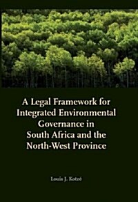 A Legal Framework for Integrated Environmental Governance in South Africa and the North-West Province (Paperback)