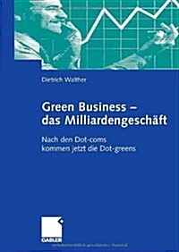 Green Business - Das Milliardengeschaft : Nach Den Dot-Coms Kommen Jetzt Die Dot-Greens (Paperback, 2009 ed.)