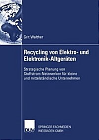 Recycling Von Elektro- Und Elektronik-Altgeraten: Strategische Planung Von Stoffstrom-Netzwerken Fur Kleine Und Mittelstandische Unternehmen (Paperback, 2005)