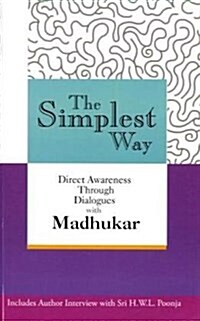 The Simplest Way : Direct Awareness Through Dialogues with Madhukar (Paperback)