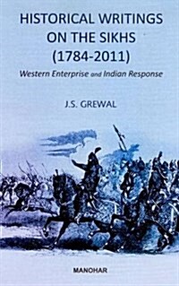 Historical Writings on the Sikhs (1784-2011) : Western Entreprise & Indian Response (Hardcover)