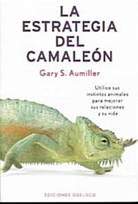 La Estrategia del Camaleon: Utilice Sus Instintos Animales Para Mejorar Sus Relaciones y su Vida (Paperback)