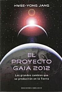 El Proyecto Gaia 2012: Los Grandes Cambios Que Se Produciran en la Tierra = The Gaia Project 2012 (Paperback)