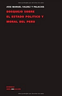 Bosquejo Sobre El Estado Pol?ico Y Moral del Per? (Paperback)