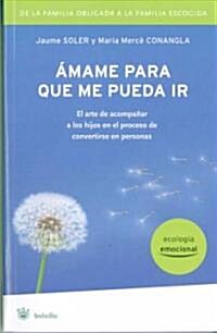 Amame Pare Que Me Pueda Ir/ Love Me Enough So that You Can Let Me Go (Paperback)