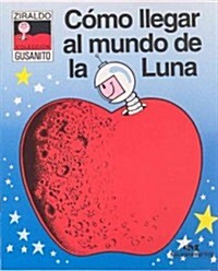 Como Llegar Al Mundo De La Luna/how to Get to the Moon (Paperback, 3rd)