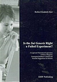 Is the Sui Generis Right a Failed Experiment: A Legal and Theoretical Exploration of How to Regulate Unoriginal Database Contents and Possible Suggest (Paperback)