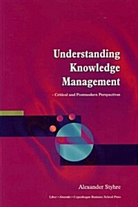 Understanding Knowledge Management: Critical and Postmodern Perspectives (Paperback)