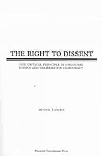 The Right to Dissent: The Critical Principle in Discourse Ethics and Deliberative Democracy (Paperback)