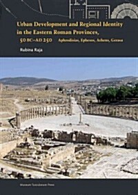 Urban Development and Regional Identity in the Eastern Roman Provinces, 50 B.C.- AD 250: Aphrodisias, Ephesos, Athens, Gerasa y (Hardcover)