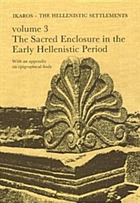 Ikaros: The Hellenistic Settlements: Volume 3: The Sacred Enclosure in the Early Hellenistic Period (Hardcover)