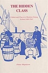 The Hidden Class: Culture and Class in a Maritime Setting: Iceland 1880-1942 (Hardcover)