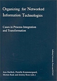 Organizing for Networked Information Technologies: Cases in Process Integration and Transformation (Paperback)