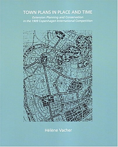 Town Plans in Place and Time: Extension Planning and Conservation in the 1909 Copenhagen International Competition (Paperback)