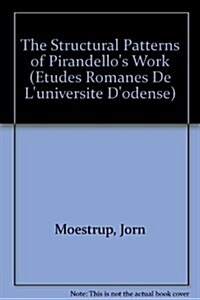 The Structural Patterns of Pirandellos Work (Paperback)