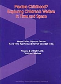 Flexible Childhood?: Exploring Childrens Welfare in Time and Space: Volume 2 of Cost A19: Childrens Welfare (Paperback)