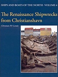 The Renaissance Shipwrecks from Christianshavn: An Archaeological and Architectural Study of Large Carvel Vessels in Danish Water, 1580-1640           (Hardcover)