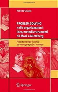 Problem Solving Nelle Organizzazioni: Idee, Metodi E Strumenti Da Mos?a Mintzberg: Piccola Antologia Filosofica Per Managers E Project Managers (Paperback, 2006)