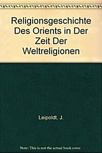 Religionsgeschichte Des Orients in Der Zeit Der Weltreligionen (Paperback)