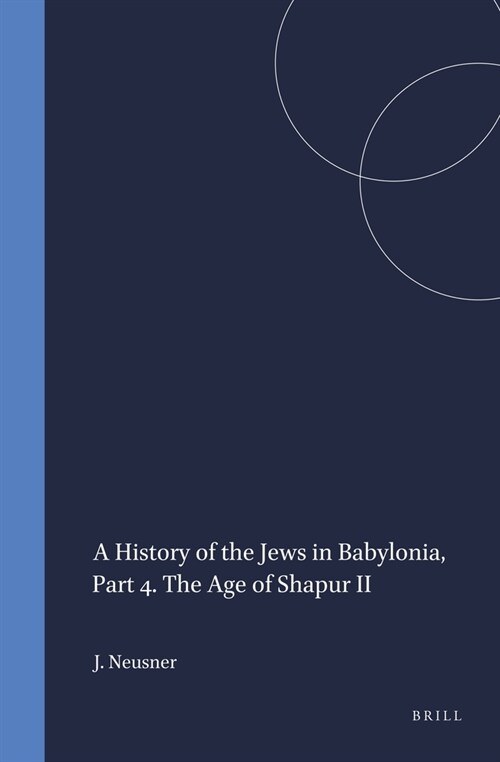 A History of the Jews in Babylonia, Part 4. the Age of Shapur II (Hardcover)