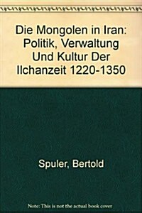 Die Mongolen in Iran: Politik, Verwaltung Und Kultur Der Ilchanzeit 1220-1350 (Hardcover, Verb Und Erw Au)