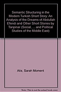 Semantic Structuring in the Modern Turkish Short Story: An Analysis of the Dreams of Abdullah Efendi and Other Short Stories by Ahmet Hamdi Tanpinar (Paperback)