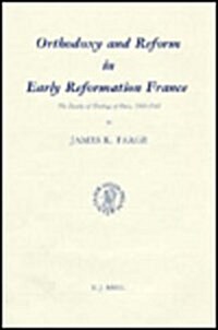 Orthodoxy and Reform in Early Reformation France: The Faculty of Theology of Paris, 1500-1543 (Hardcover)