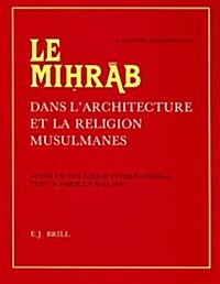Le Miḥrāb Dans lArchitecture Et La Religion Musulmanes: Actes Du Colloque International Tenu ?Paris En Mai 1980. Publi? Et Pourvus dUne (Hardcover)