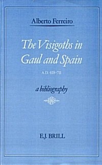 The Visigoths in Gaul and Spain A.D. 418-711: A Bibliography (Hardcover)