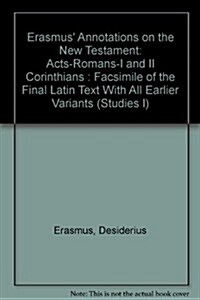Erasmus Annotations on the New Testament: Acts -- Romans -- I and II Corinthians. Facsimile of the Latin Text with All Earlier Variants (Hardcover)